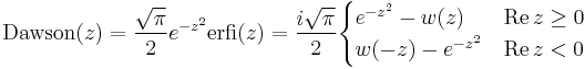 \mathrm{Dawson}(z) = \frac{\sqrt{\pi}}{2} e^{-z^2} \mathrm{erfi}(z) = \frac{i\sqrt{\pi}}{2} \begin{cases}  e^{-z^2} - w(z) & \mathrm{Re}\,z \geq 0 \\  w(-z) - e^{-z^2} & \mathrm{Re}\,z < 0  \end{cases}