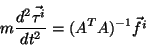 \begin{displaymath}m \frac{d^2 \vec{\tau^i}}{dt^2} = (A^TA)^{-1} \vec{f^i}
\end{displaymath}