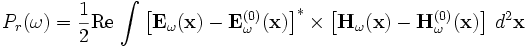 P_r(\omega) = \frac{1}{2} \mathrm{Re}\,\int \left[ \mathbf{E}_\omega(\mathbf{x}) - \mathbf{E}_\omega^{(0)}(\mathbf{x}) \right]^* \times \left[ \mathbf{H}_\omega(\mathbf{x}) - \mathbf{H}_\omega^{(0)}(\mathbf{x}) \right] \, d^2\mathbf{x}
