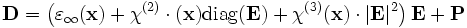 \mathbf{D} = \left( \varepsilon_\infty(\mathbf{x}) + \chi^{(2)}\cdot(\mathbf{x}) \mathrm{diag}(\mathbf{E}) + \chi^{(3)}(\mathbf{x}) \cdot |\mathbf{E}|^2 \right) \mathbf{E} + \mathbf{P}