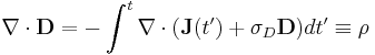 \nabla \cdot \mathbf{D} = - \int^t \nabla \cdot (\mathbf{J}(t') + \sigma_D \mathbf{D})dt' \equiv \rho