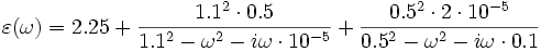 \varepsilon(\omega) = 2.25 + \frac{1.1^2 \cdot 0.5}{1.1^2 - \omega^2 -i\omega \cdot 10^{-5}} + \frac{0.5^2 \cdot 2\cdot 10^{-5}}{0.5^2 - \omega^2 -i\omega \cdot 0.1}