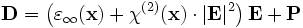 \mathbf{D} = \left( \varepsilon_\infty(\mathbf{x}) + \chi^{(2)}(\mathbf{x}) \cdot |\mathbf{E}|^2 \right) \mathbf{E} + \mathbf{P}
