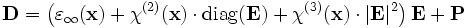 \mathbf{D} = \left( \varepsilon_\infty(\mathbf{x}) + \chi^{(2)}(\mathbf{x})\cdot \mathrm{diag}(\mathbf{E}) + \chi^{(3)}(\mathbf{x}) \cdot |\mathbf{E}|^2 \right) \mathbf{E} + \mathbf{P}