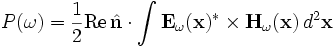 P(\omega) = \frac{1}{2} \mathrm{Re}\, \hat\mathbf{n}\cdot \int \mathbf{E}_\omega(\mathbf{x})^* \times \mathbf{H}_\omega(\mathbf{x}) \, d^2\mathbf{x}