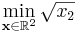 \min_{\mathbf{x}\in\mathbb{R}^2} \sqrt{x_2}
