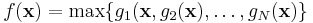 f(\mathbf{x}) = \max \{ g_1(\mathbf{x}, g_2(\mathbf{x}), \ldots, g_N(\mathbf{x}) \}